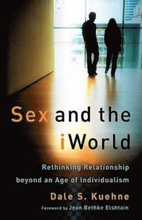 bokomslag Sex and the iWorld - Rethinking Relationship beyond an Age of Individualism