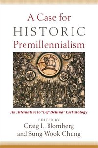 bokomslag A Case for Historic Premillennialism  An Alternative to &quot;Left Behind&quot; Eschatology