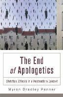 Myron B. Penner - The End of Apologetics – Christian Witness in a Postmodern Context, Häftad