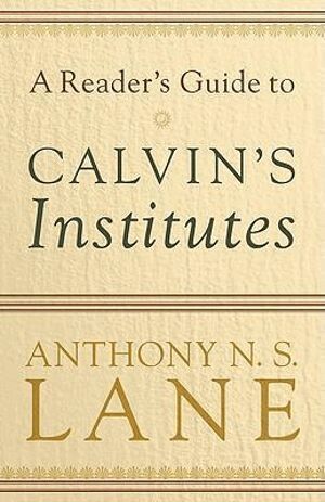 Anthony N. S. Lane - Reader`s Guide to Calvin`s Institutes, Häftad