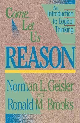 Norman L. Geisler, Ronald M. Brooks, Norman L Geisler, Ronald M Brooks - Come, Let Us Reason – An Introduction to Logical Thinking, Häftad