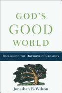 God`s Good World - Reclaiming the Doctrine of Creation