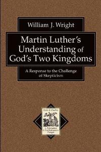 bokomslag Martin Luther`s Understanding of God`s Two Kingd - A Response to the Challenge of Skepticism