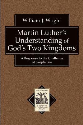 bokomslag Martin Luther`s Understanding of God`s Two Kingd - A Response to the Challenge of Skepticism
