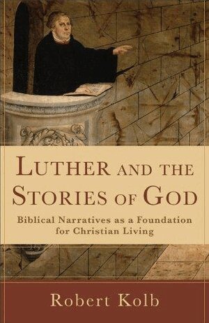 Robert Kolb - Luther and the Stories of God – Biblical Narratives as a Foundation for Christian Living, Häftad