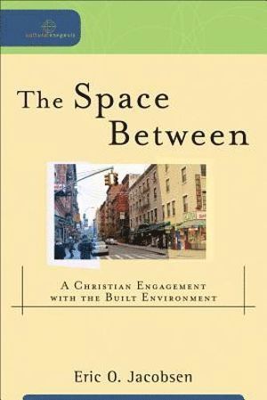 The Space Between  A Christian Engagement with the Built Environment 1