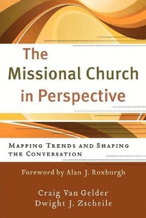 Craig Van Gelder, Dwight J Zscheile, Alan Roxburgh, Dwight J. Zscheile, Craig Van Gelder - Missional Church in Perspective – Mapping Trends and Shaping the Conversation, Häftad