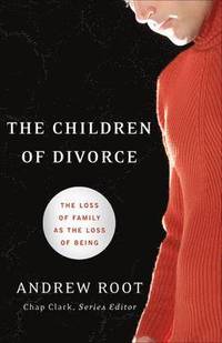 bokomslag The Children of Divorce  The Loss of Family as the Loss of Being