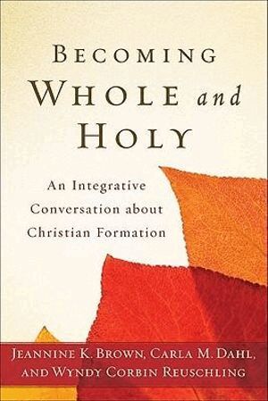 Jeannine K. Brown, Carla M. Dahl, Wyndy Corbin Reuschling - Becoming Whole and Holy – An Integrative Conversation about Christian Formation, Häftad