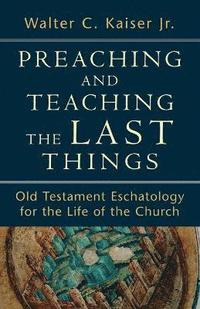 bokomslag Preaching and Teaching the Last Things  Old Testament Eschatology for the Life of the Church