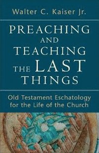 bokomslag Preaching and Teaching the Last Things - Old Testament Eschatology for the Life of the Church