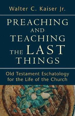 Preaching and Teaching the Last Things  Old Testament Eschatology for the Life of the Church 1