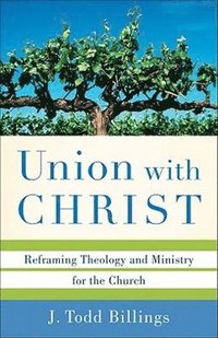 bokomslag Union with Christ - Reframing Theology and Ministry for the Church