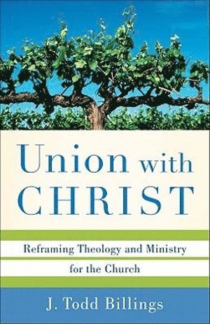 bokomslag Union with Christ - Reframing Theology and Ministry for the Church