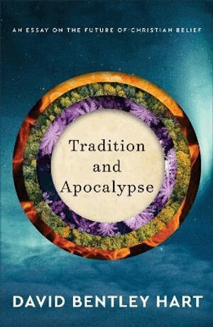 David Bentley Hart - Tradition and Apocalypse – An Essay on the Future of Christian Belief, Inbunden