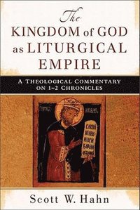 bokomslag Kingdom of God as Liturgical Empire - A Theological Commentary on 1-2 Chronicles