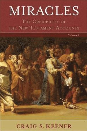 Craig S. Keener, Craig S Keener - Miracles – The Credibility of the New Testament Accounts, Inbunden