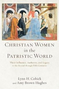bokomslag Christian Women in the Patristic World - Their Influence, Authority, and Legacy in the Second through Fifth Centuries