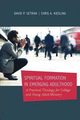 bokomslag Spiritual Formation in Emerging Adulthood - A Practical Theology for College and Young Adult Ministry