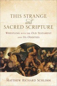 bokomslag This Strange and Sacred Scripture  Wrestling with the Old Testament and Its Oddities
