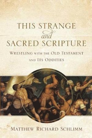 bokomslag This Strange and Sacred Scripture - Wrestling with the Old Testament and Its Oddities