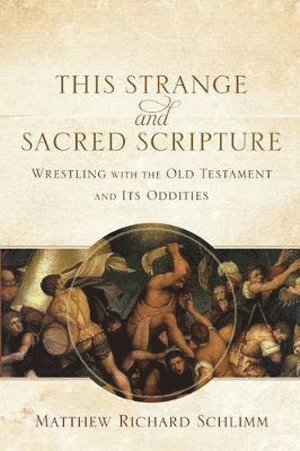 bokomslag This Strange and Sacred Scripture  Wrestling with the Old Testament and Its Oddities