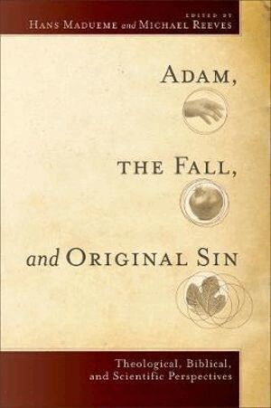 Hans Madueme, Michael R. E. Reeves, Hans Madueme, Michael R. E. Reeves, Michael R E Reeves - Adam, the Fall, and Original Sin – Theological, Biblical, and Scientific Perspectives, Häftad
