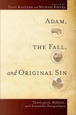 Hans Madueme, Michael R. E. Reeves, Hans Madueme, Michael R. E. Reeves, Michael R E Reeves - Adam, the Fall, and Original Sin – Theological, Biblical, and Scientific Perspectives, Häftad