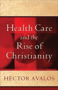 bokomslag Health Care and the Rise of Christianity
