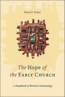 Hope of the Early Church – A Handbook of Patristic Eschatology