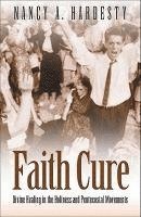bokomslag Faith Cure: Divine Healing in the Holiness and Pentecostal Movements