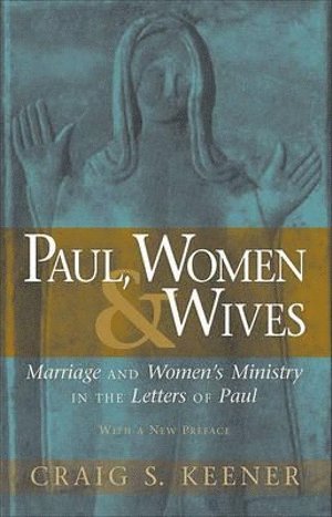 Craig S. Keener, Craig S Keener - Paul, Women, and Wives – Marriage and Women`s Ministry in the Letters of Paul, Häftad