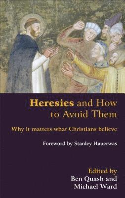Ben Quash, Michael Ward - Heresies and How to Avoid Them: Why It Matters What Christians Believe, Häftad