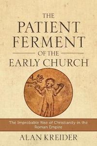 bokomslag The Patient Ferment of the Early Church  The Improbable Rise of Christianity in the Roman Empire