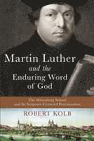 Martin Luther and the Enduring Word of God - The Wittenberg School and Its Scripture-Centered Proclamation 1