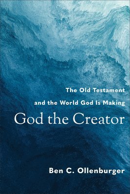 God the Creator – The Old Testament and the World God Is Making