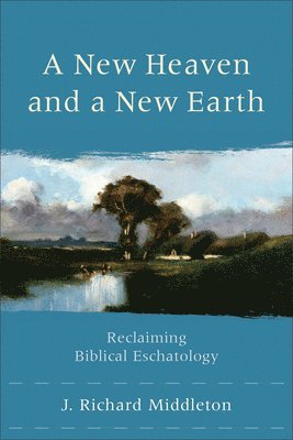 bokomslag A New Heaven and a New Earth - Reclaiming Biblical Eschatology