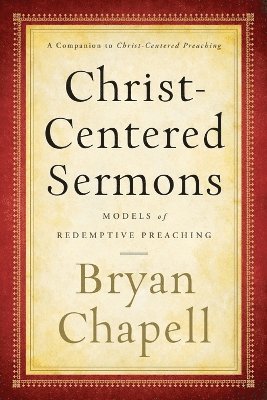 Bryan Chapell - Christ–Centered Sermons – Models of Redemptive Preaching, Häftad