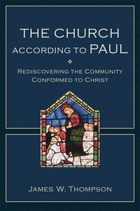 bokomslag The Church according to Paul - Rediscovering the Community Conformed to Christ