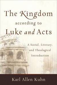 bokomslag Kingdom according to Luke and Acts - A Social, Literary, and Theological Introduction