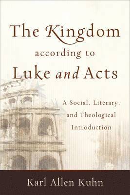 bokomslag The Kingdom according to Luke and Acts  A Social, Literary, and Theological Introduction