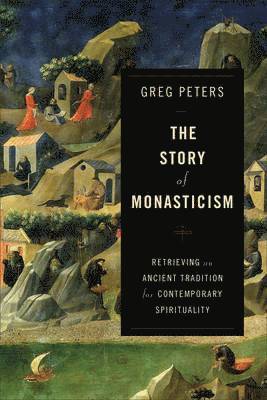 The Story of Monasticism  Retrieving an Ancient Tradition for Contemporary Spirituality 1