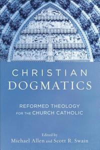 bokomslag Christian Dogmatics  Reformed Theology for the Church Catholic
