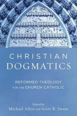 bokomslag Christian Dogmatics  Reformed Theology for the Church Catholic