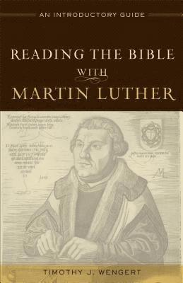 Timothy J. Wengert - Reading the Bible with Martin Luther – An Introductory Guide, Häftad