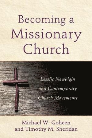 bokomslag Becoming a Missionary Church  Lesslie Newbigin and Contemporary Church Movements