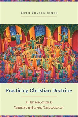Beth Felker Jones - PRACTICING CHRISTIAN DOCTRINE, Häftad