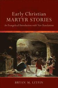 bokomslag Early Christian Martyr Stories  An Evangelical Introduction with New Translations