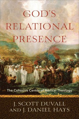 J. Scott Duvall, J. Daniel Hays, J Scott Duvall, J Daniel Hays - God`s Relational Presence – The Cohesive Center of Biblical Theology, Häftad