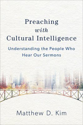 Matthew D. Kim, Matthew D Kim - Preaching with Cultural Intelligence – Understanding the People Who Hear Our Sermons, Häftad